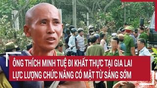 Ông Thích Minh Tuệ đi khất thực tại Gia Lai, lực lượng chức năng có mặt từ sáng sớm