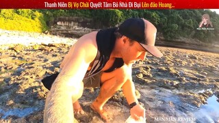 Thanh Niên Quyết Tâm Bỏ Nhà Đi Bụi Lên Đảo Hoang Sinh Tồn Và Cái Kết - Review Co