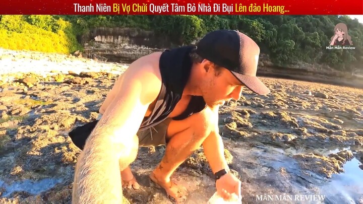 Thanh Niên Quyết Tâm Bỏ Nhà Đi Bụi Lên Đảo Hoang Sinh Tồn Và Cái Kết - Review Co