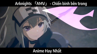 Arknights 「AMV」 - Chiến binh bên trong | Hay Nhất