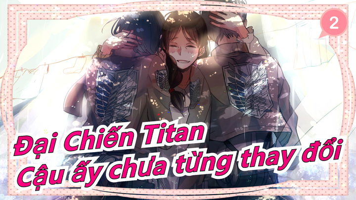 [Đại Chiến Titan] Cậu ấy không phải quỷ dữ, chỉ là bất đắc dĩ, cậu ấy chưa từng thay đổi_2