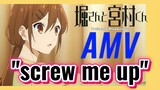 [Horimiya] AMV | "screw me up"