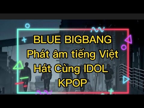 BLUE BIGBANG Phiên âm Tiếng Việt by Rồng Mini