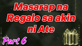 Masarap na Regalo sa Akin ni Ate Part 6