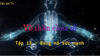 Võ thần chúa tể_Tập 13-Bùng nổ sức mạnh