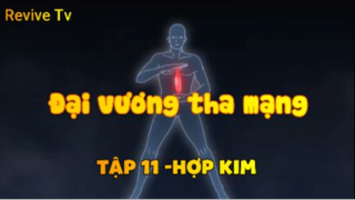 Đại vương tha mạng_Tập 11-Hợp kim