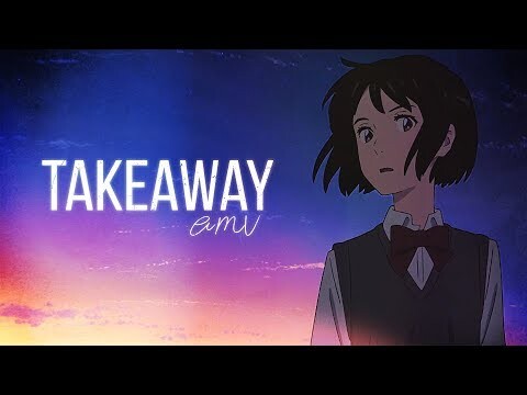 Takeaway - AMV ~「Anime MV」