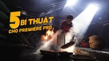 5 Bí Thuật cho Premiere Pro