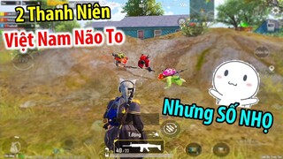 ĐỤNG ĐỘ 2 thanh niên Việt Nam NÃO TO nhưng SỐ NHỌ | PUBG Mobile