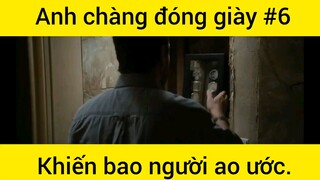 Anh chàng đóng giày khiến bao người ao ước phần 6