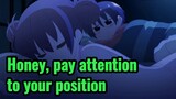 Honey, pay attention to your position