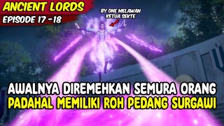 DIREMEHKAN SEMUA ORANG SEBAGAI SAMPAH, PADAHAL MEMILIKI KEKUATAN TIADA TARA - ANCIENT LORDS 17-18