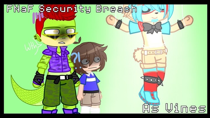 FNaF Security Breach As Vines//FNaF//Gacha Club