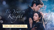 Be Your Knight E16-20 (2024) Sub Indo