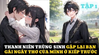 Thanh niên vừa trùng sinh đã gặp được ngay bạn gái ngây thơ của tuổi 18 - Reaoe