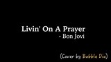 Livin' On A Prayer - Bon Jovi (Cover) by Bubble Dia