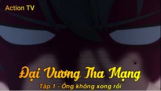 Đại Vương Tha Mạng Tập 1 - Ông không xong rồi