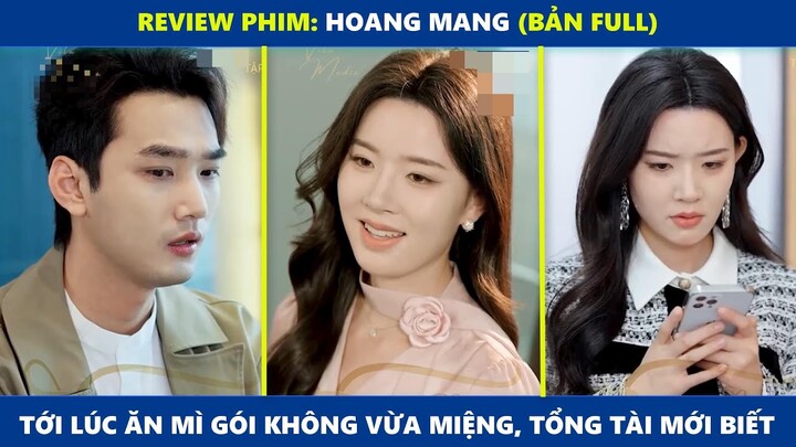 Review Phim: Hoang Mang (Full Tập) | Tới lúc ăn gói mì cũng không vừa miệng, chủ tịch mới nhận ra