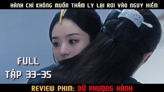 HÀNH CHỈ KHÔNG MUỐN THẨM LY LẠI RƠI VÀO NGUY HIỂM| REVIEW DỮ PHƯỢNG HÀNH FULL TẬP 33-35