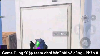 Game Pupg: gặp team Chơi bẩn hài vô cùng phần 8