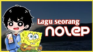 Lagu seorang NOLEP :v