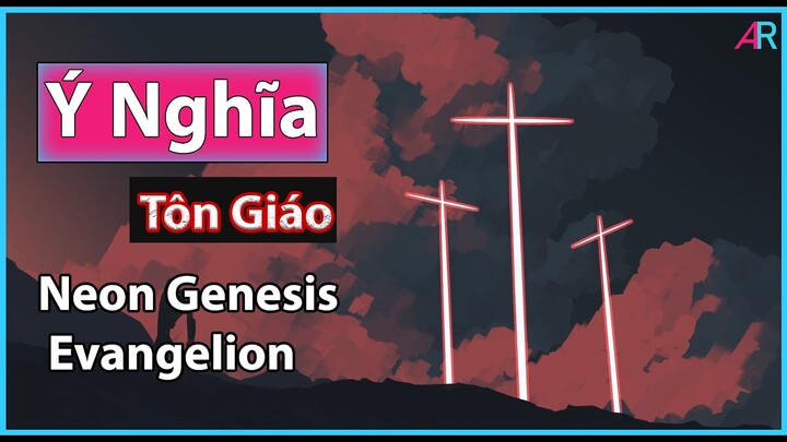 🔞(Tôn Giáo) Neon Genesis Evangelion: Con Người Là Ác Quỷ.🔞