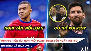 TIN BÓNG ĐÁ TRƯA 29/10: Mbappe trốn tập nghi ‘NỔI LOẠN’, Messi có thể RỜI PSG hội ngộ Xavi?