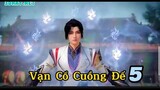Vạn Cổ Cuồng Đế - 5 Thuyết Minh • Hoạt hình 3d mới nhất • Review 3D Donghua
