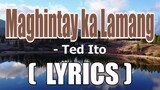 Maghintay ka Lamang ( LYRICS ) - Ted Ito