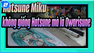 Hatsune Miku
không giống Hatsune mà là Owarisune_2