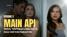 MAIN API EPISODE 2 | ADEGAN PANAS LUNA MAYA DULU 3GP KINI HD