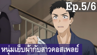 【หนุ่มเย็บผ้ากับสาวนักคอสเพลย์】Ep5/6 พากย์ไทย