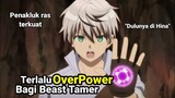 Terlalu OverPower bagi seorang beast tamer - alur cerita anime