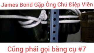 James Bond Gặp Ông Chú Điệp Viên Cũng Phải Gọi Bằng Cụ phần 7