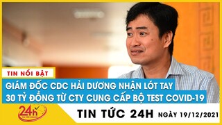 Cập nhật khởi tố Giám đốc CDC Hải Dương, Tổng GĐ Công ty Việt Á, tiếp tay thổi giá kit xét nghiệm