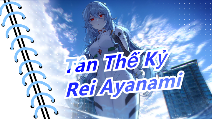 [Tân Thế Kỷ] Rei Ayanami - Vì cậu, mình thấy yêu thế giới này