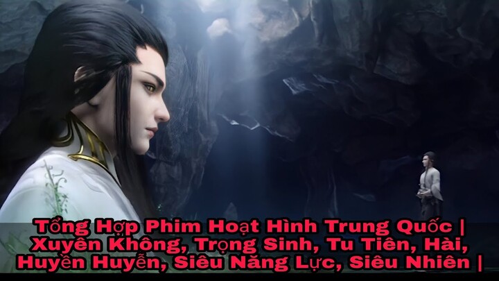 Tổng Hợp Thể Loại Phim Hoạt Hình Trung Quốc | Xuyên Không, Huyền Huyễn, Trọng Sinh, Tu Tiên, Hài ..!