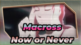Macross|【Macross F】Now or Never