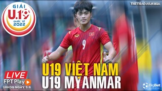 GIẢI U19 QUỐC TẾ | Trực tiếp FPT U19 Việt Nam - U19 Myanmar (18h30 ngày 5/8). NHẬN ĐỊNH BÓNG ĐÁ