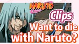 [NARUTO]  Clips |  Want to die with Naruto?