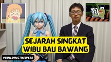 Sejarah Singkat "Wibu Bau Bawang" [Building The Weeb]