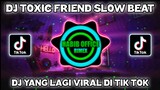 DJ TOXIC FRIEND SLOW BEAT TERBARU 2021||DJ YANG LAGI VIRAL DI TIK TOK
