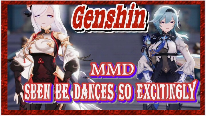 [Genshin  MMD]  Shen He dances so excitingly!