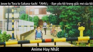 Josee to Tora to Sakana-tachi「AMV」- Bạn yêu tôi trong giấc mơ của tôi | Hay Nhất
