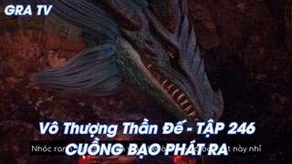 Vô Thượng Thần Đế - TẬP 246CUỒNG BẠO PHÁT RA