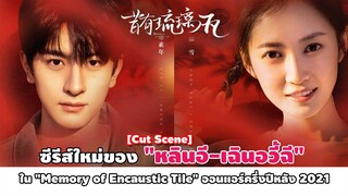 Cut Scene  | ซีรีส์ใหม่ของ "หลินอี-เฉินอวี้ฉี" ใน Memory of Encaustic Tile ออนแอร์ครึ่งปีหลัง 2021