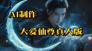 我用AI制作了大爱仙尊真人版！！