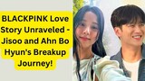 BLACKPINK's Jisoo & Ahn Bo Hyun - Love and Breakup Story!
