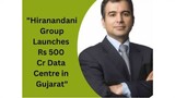 “Hiranandani Group Launches Rs 500 Cr Data Centre in Gujarat”