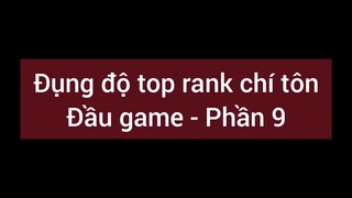 Đụng độ top rank chí tôn đầu game #9